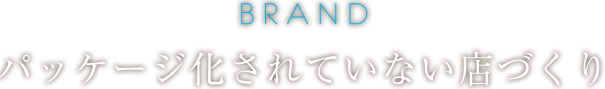 ブランド〜パッケージ化されていない店作り～